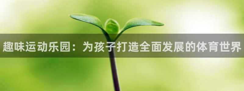 一竞技官方正版app集团官网首页网址：趣味运动乐园：