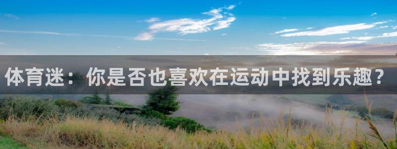 一竞技官方正版app娱乐首页网站大全：体育迷：你是否