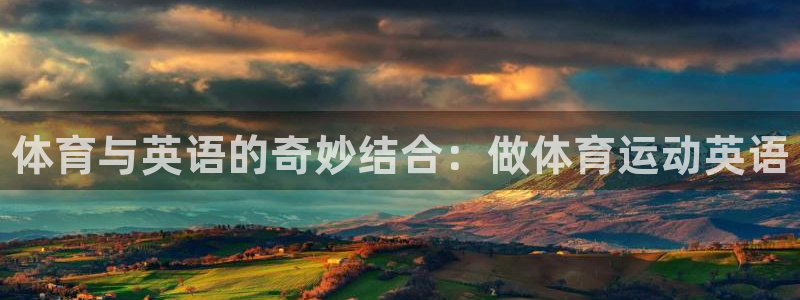一竞技官方正版app娱乐平台：体育与英语的奇妙结合：