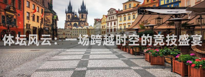 一竞技官方正版app娱乐40996：体坛风云：一场跨越时空的